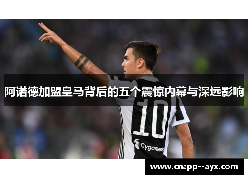 阿诺德加盟皇马背后的五个震惊内幕与深远影响 阿诺德加盟皇马背后的五个震惊内幕与深远影响