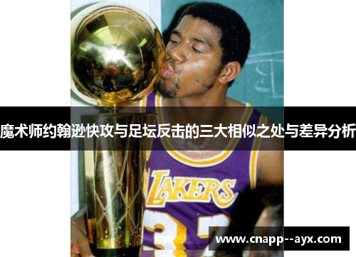 魔术师约翰逊快攻与足坛反击的三大相似之处与差异分析