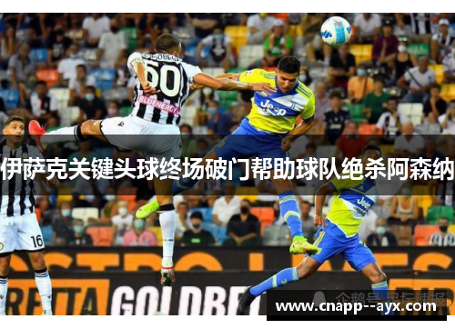 伊萨克关键头球终场破门帮助球队绝杀阿森纳