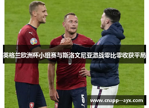 英格兰欧洲杯小组赛与斯洛文尼亚激战零比零收获平局 英格兰欧洲杯小组赛与斯洛文尼亚激战零比零收获平局