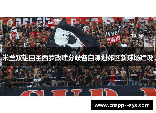 米兰双雄因圣西罗改建分歧各自谋划郊区新球场建设
