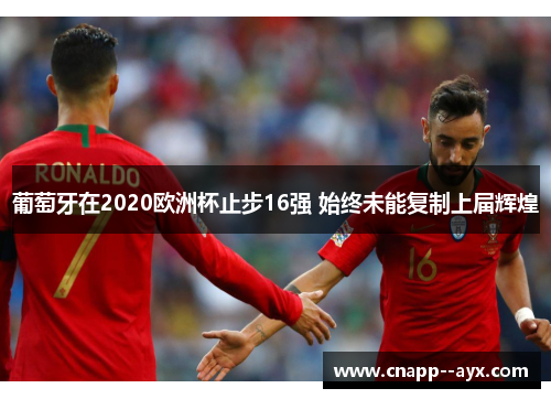 葡萄牙在2020欧洲杯止步16强 始终未能复制上届辉煌