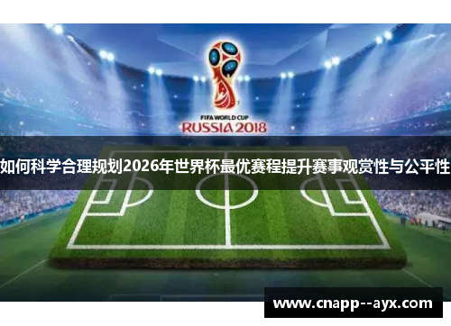 如何科学合理规划2026年世界杯最优赛程提升赛事观赏性与公平性