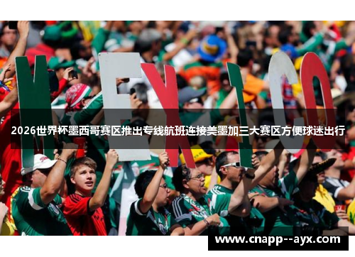 2026世界杯墨西哥赛区推出专线航班连接美墨加三大赛区方便球迷出行