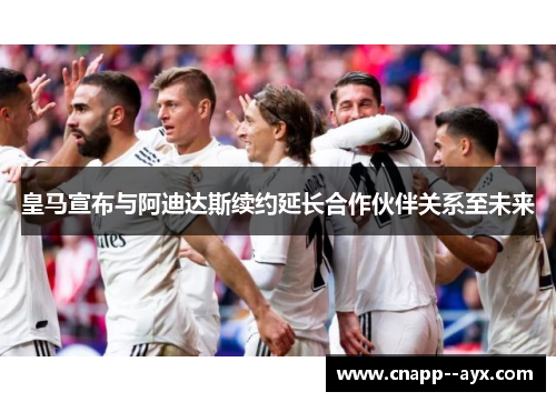 皇马宣布与阿迪达斯续约延长合作伙伴关系至未来